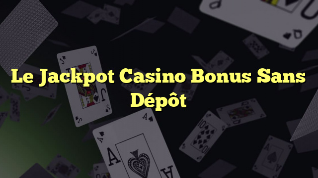 Le Jackpot Casino Bonus Sans Dépôt