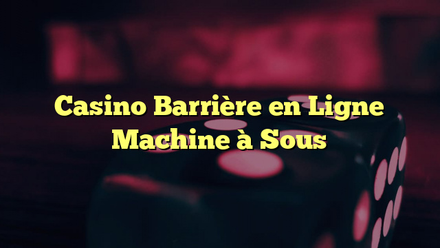 Casino Barrière en Ligne Machine à Sous