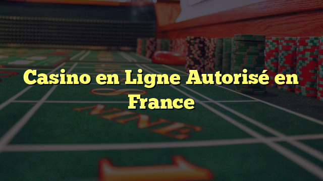 Casino en Ligne Autorisé en France