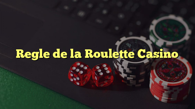 Regle de la Roulette Casino