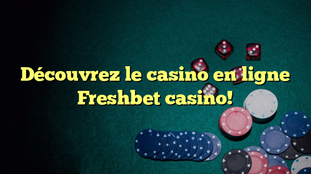 Découvrez le casino en ligne Freshbet casino!