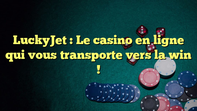 LuckyJet : Le casino en ligne qui vous transporte vers la win !