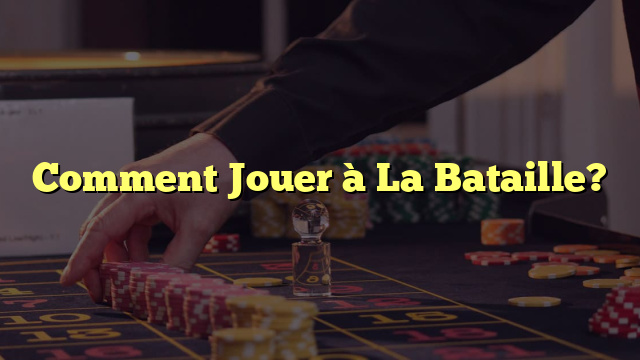 Comment Jouer à La Bataille?