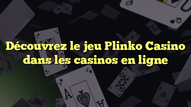 Découvrez le jeu Plinko Casino dans les casinos en ligne