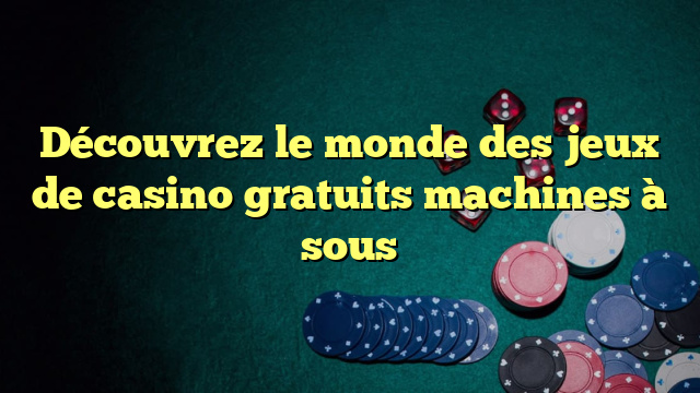 Découvrez le monde des jeux de casino gratuits machines à sous