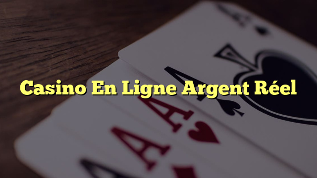 Casino En Ligne Argent Réel