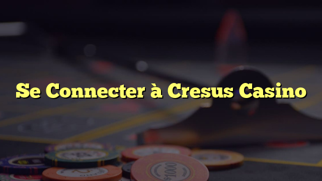 Se Connecter à Cresus Casino