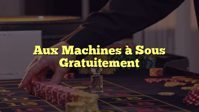 Aux Machines à Sous Gratuitement