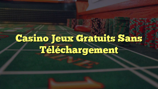 Casino Jeux Gratuits Sans Téléchargement