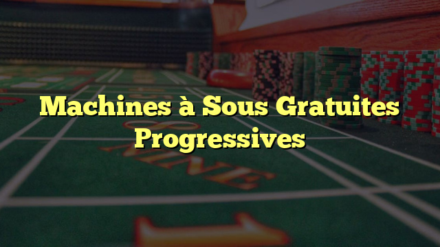 Machines à Sous Gratuites Progressives