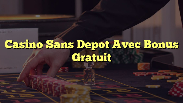 Casino Sans Depot Avec Bonus Gratuit