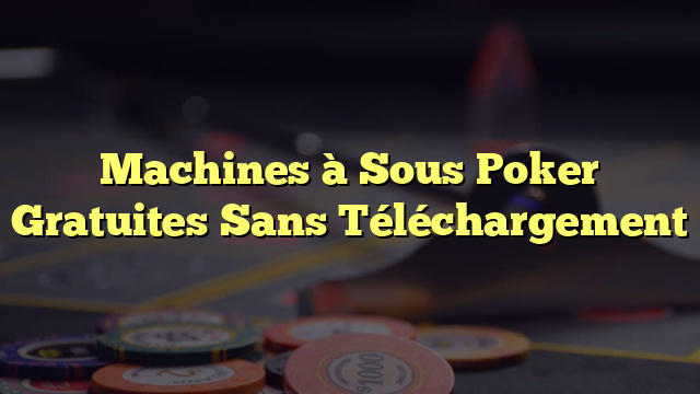 Machines à Sous Poker Gratuites Sans Téléchargement