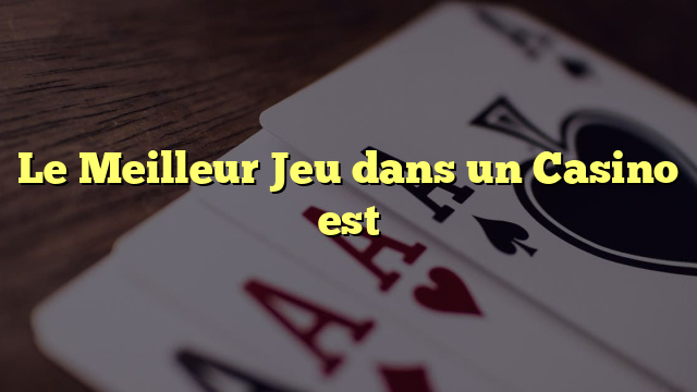 Le Meilleur Jeu dans un Casino est