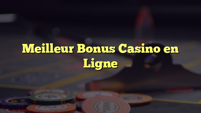 Meilleur Bonus Casino en Ligne