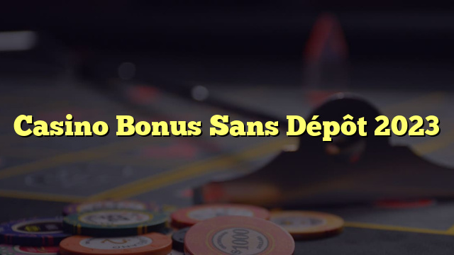 Casino Bonus Sans Dépôt 2023