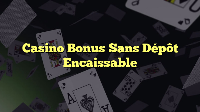 Casino Bonus Sans Dépôt Encaissable