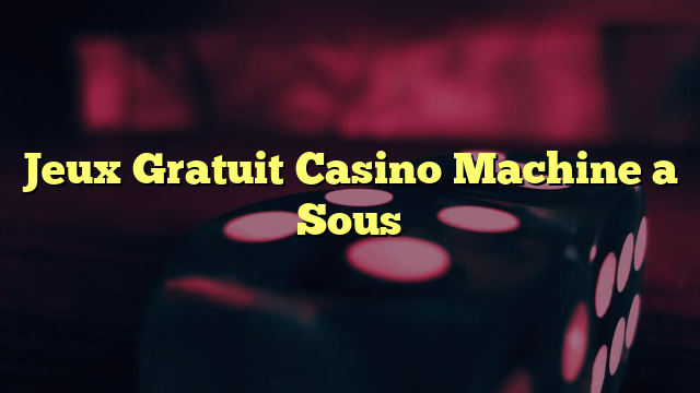 Jeux Gratuit Casino Machine a Sous