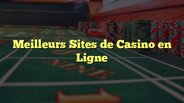 Meilleurs Sites de Casino en Ligne