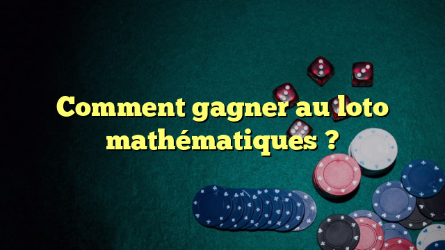 Comment gagner au loto mathématiques ?