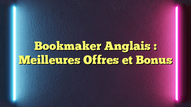 Bookmaker Anglais : Meilleures Offres et Bonus