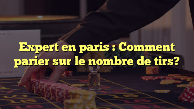 Expert en paris : Comment parier sur le nombre de tirs?