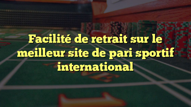 Facilité de retrait sur le meilleur site de pari sportif international