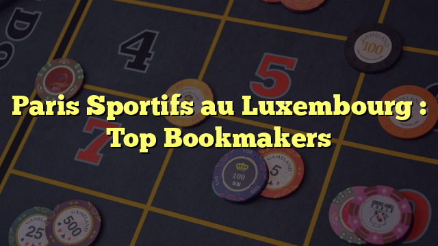 Paris Sportifs au Luxembourg : Top Bookmakers