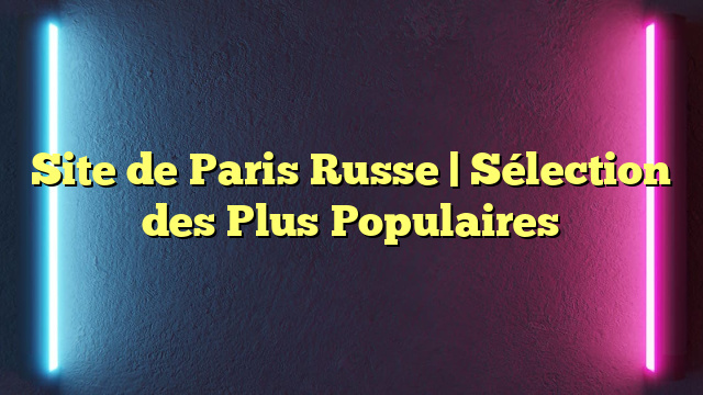 Site de Paris Russe | Sélection des Plus Populaires