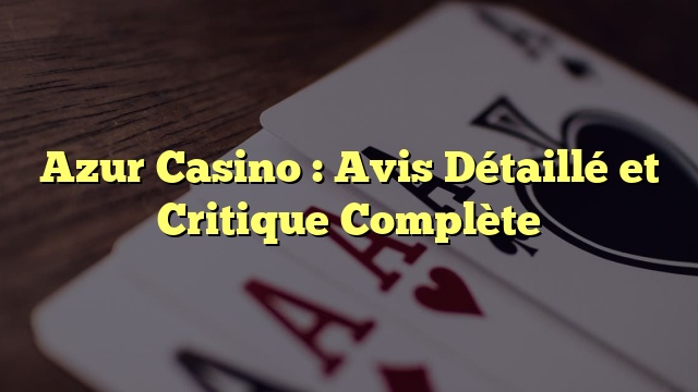 Azur Casino : Avis Détaillé et Critique Complète