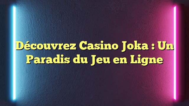 Découvrez Casino Joka : Un Paradis du Jeu en Ligne