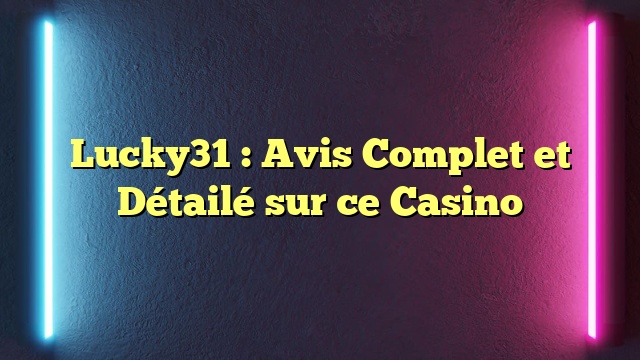 Lucky31 : Avis Complet et Détailé sur ce Casino