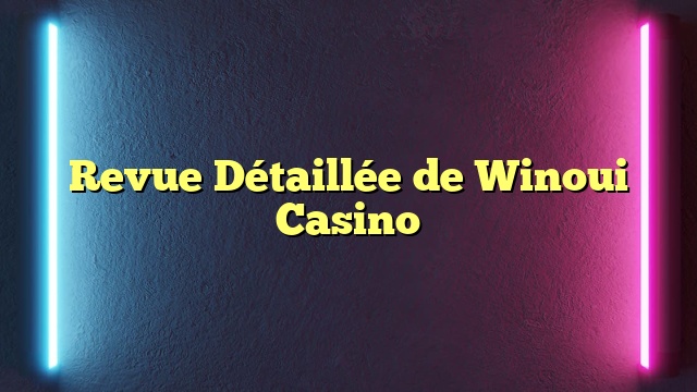 Revue Détaillée de Winoui Casino