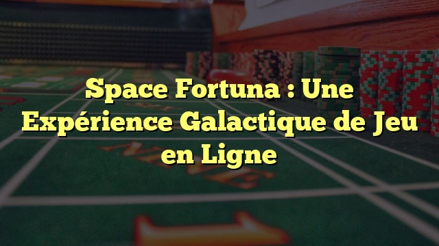 Space Fortuna : Une Expérience Galactique de Jeu en Ligne