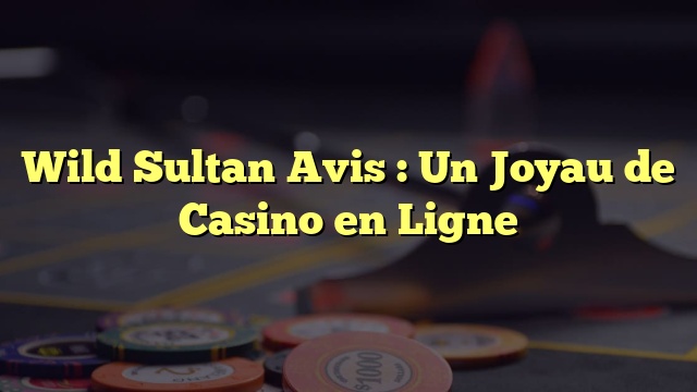 Wild Sultan Avis : Un Joyau de Casino en Ligne